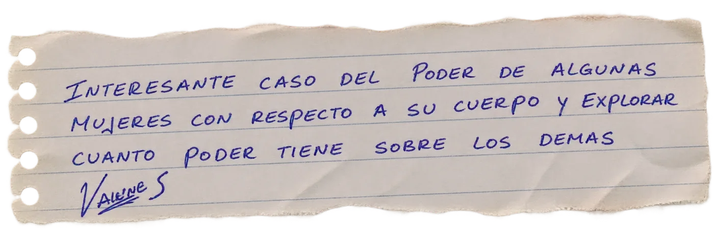 Nota manuscrita de una persona visitante: «Interesante caso del poder de algunas mujeres con respecto a su cuerpo y explorar cuánto poder tiene sobre los demás. Valerie S.»